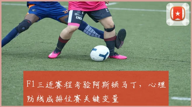 F1三连赛程考验阿斯顿马丁，心理防线成排位赛关键变量 - Kaiyun推荐