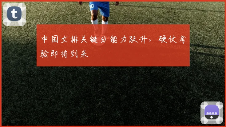 中国女排关键分能力跃升,硬仗考验即将到来 - Kaiyun推荐